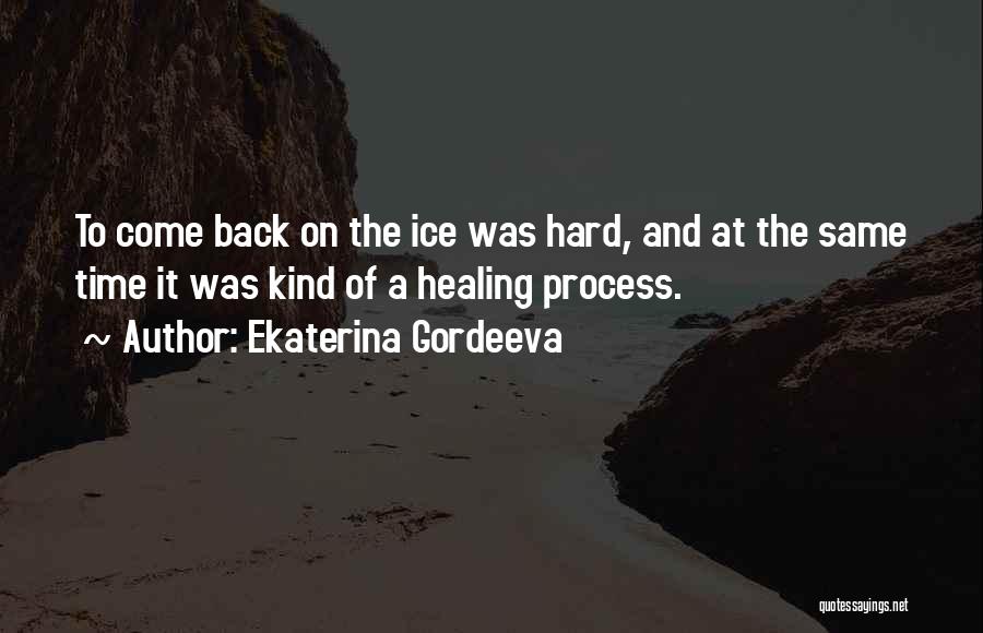 Ekaterina Gordeeva Quotes: To Come Back On The Ice Was Hard, And At The Same Time It Was Kind Of A Healing Process.