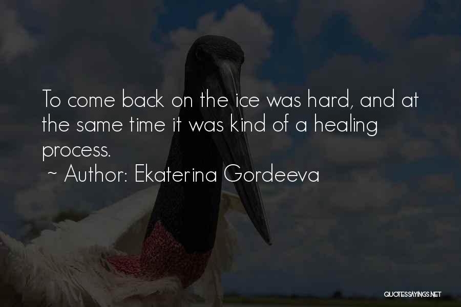 Ekaterina Gordeeva Quotes: To Come Back On The Ice Was Hard, And At The Same Time It Was Kind Of A Healing Process.