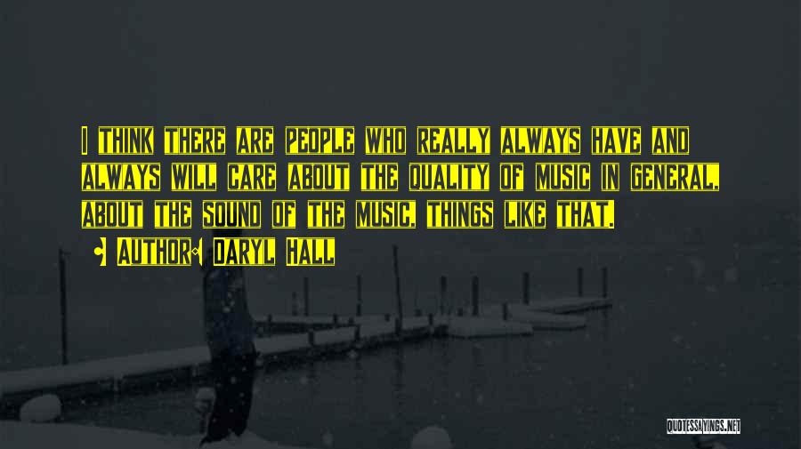 Daryl Hall Quotes: I Think There Are People Who Really Always Have And Always Will Care About The Quality Of Music In General,