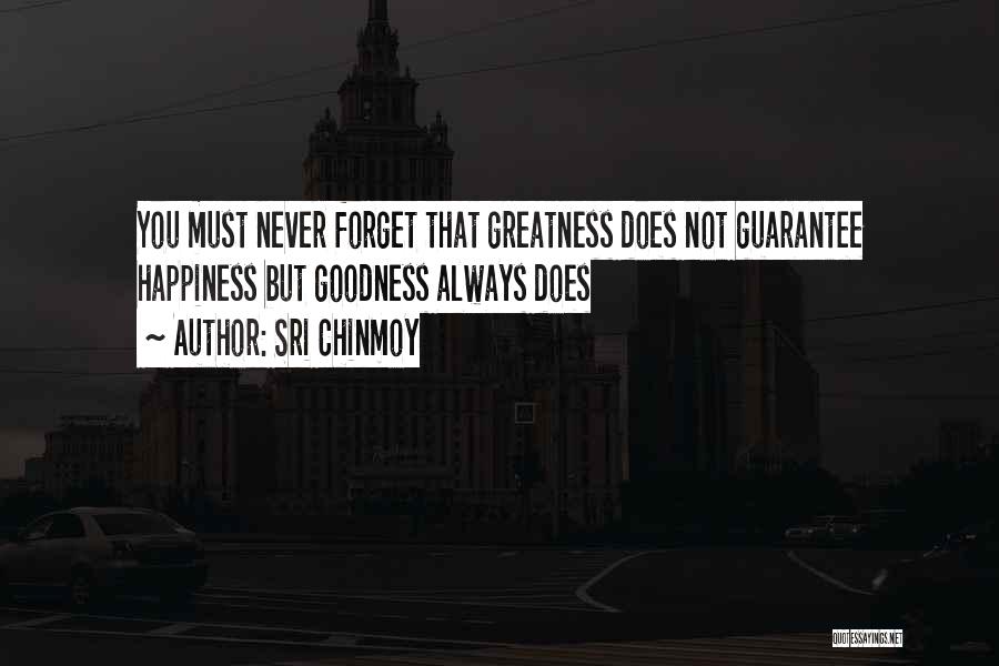 Sri Chinmoy Quotes: You Must Never Forget That Greatness Does Not Guarantee Happiness But Goodness Always Does