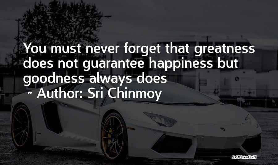 Sri Chinmoy Quotes: You Must Never Forget That Greatness Does Not Guarantee Happiness But Goodness Always Does