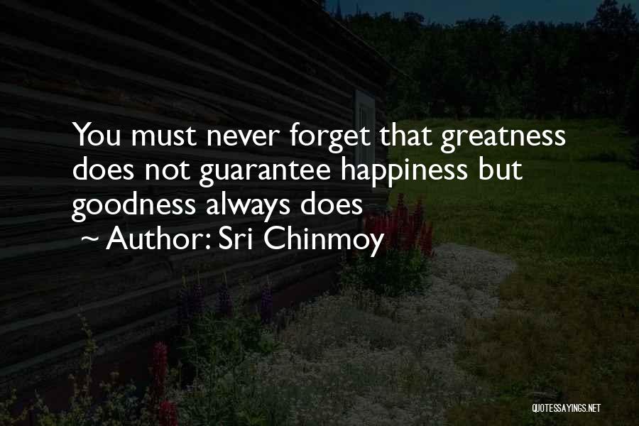 Sri Chinmoy Quotes: You Must Never Forget That Greatness Does Not Guarantee Happiness But Goodness Always Does