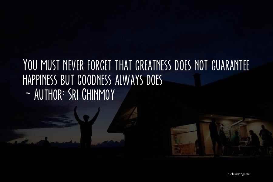 Sri Chinmoy Quotes: You Must Never Forget That Greatness Does Not Guarantee Happiness But Goodness Always Does