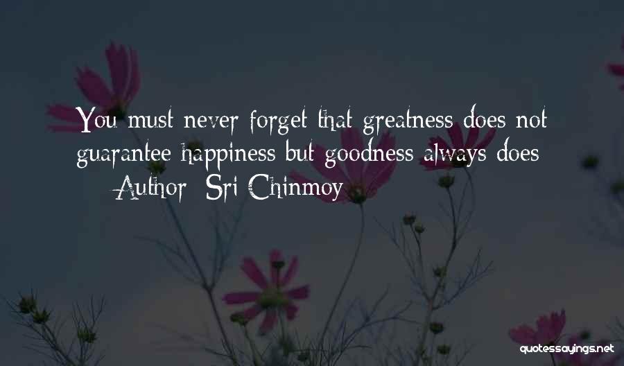Sri Chinmoy Quotes: You Must Never Forget That Greatness Does Not Guarantee Happiness But Goodness Always Does
