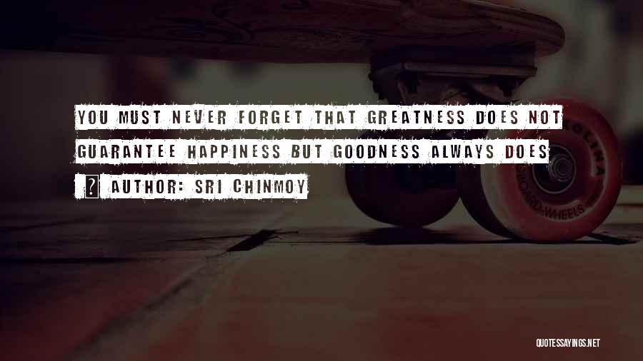 Sri Chinmoy Quotes: You Must Never Forget That Greatness Does Not Guarantee Happiness But Goodness Always Does