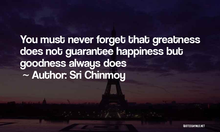 Sri Chinmoy Quotes: You Must Never Forget That Greatness Does Not Guarantee Happiness But Goodness Always Does