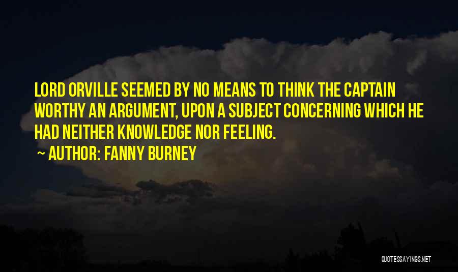 Fanny Burney Quotes: Lord Orville Seemed By No Means To Think The Captain Worthy An Argument, Upon A Subject Concerning Which He Had