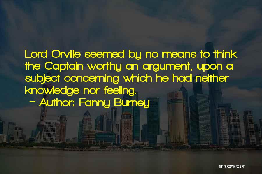 Fanny Burney Quotes: Lord Orville Seemed By No Means To Think The Captain Worthy An Argument, Upon A Subject Concerning Which He Had