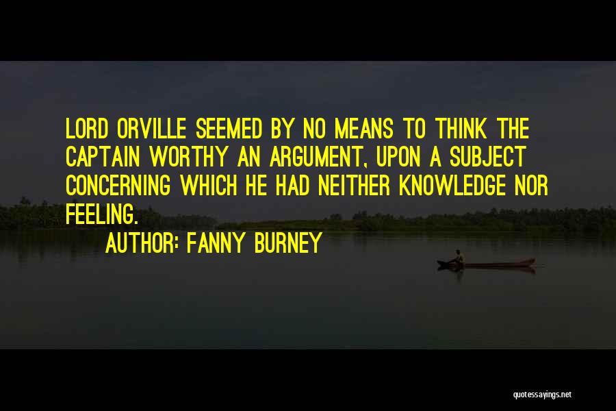 Fanny Burney Quotes: Lord Orville Seemed By No Means To Think The Captain Worthy An Argument, Upon A Subject Concerning Which He Had