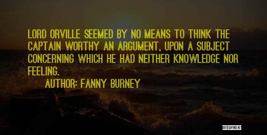 Fanny Burney Quotes: Lord Orville Seemed By No Means To Think The Captain Worthy An Argument, Upon A Subject Concerning Which He Had
