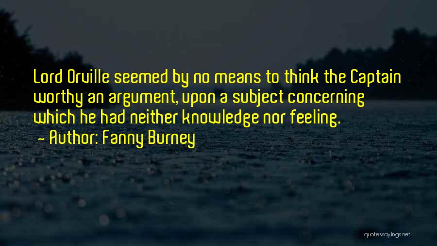 Fanny Burney Quotes: Lord Orville Seemed By No Means To Think The Captain Worthy An Argument, Upon A Subject Concerning Which He Had