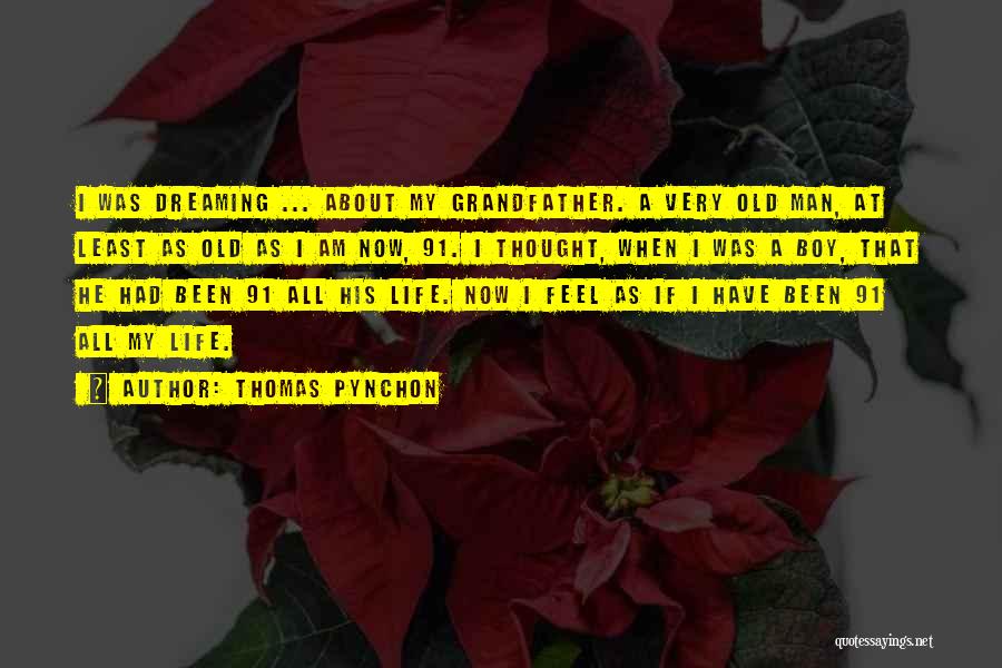 Thomas Pynchon Quotes: I Was Dreaming ... About My Grandfather. A Very Old Man, At Least As Old As I Am Now, 91.