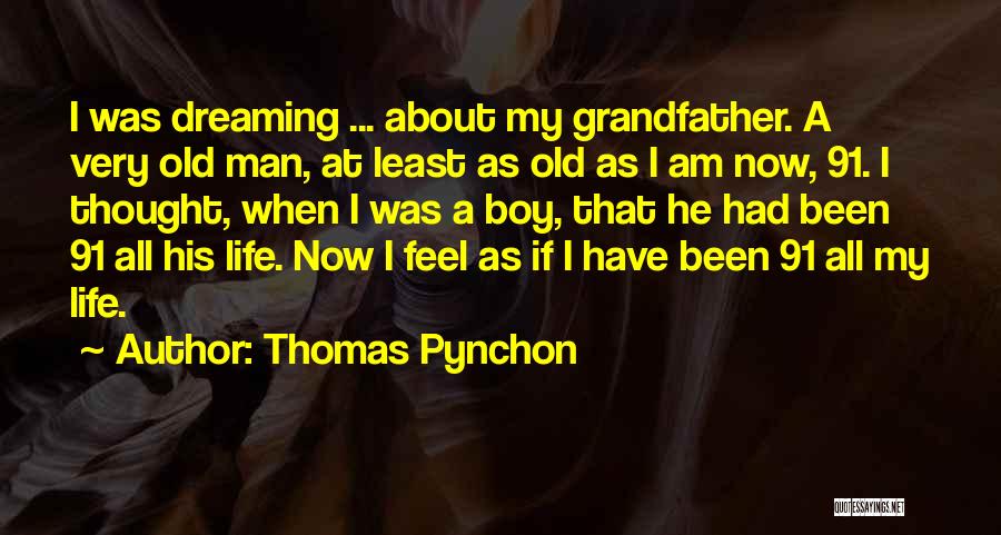 Thomas Pynchon Quotes: I Was Dreaming ... About My Grandfather. A Very Old Man, At Least As Old As I Am Now, 91.
