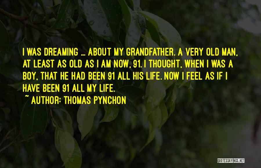 Thomas Pynchon Quotes: I Was Dreaming ... About My Grandfather. A Very Old Man, At Least As Old As I Am Now, 91.