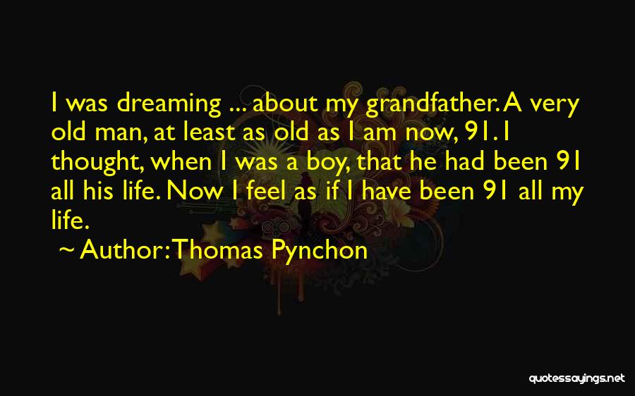 Thomas Pynchon Quotes: I Was Dreaming ... About My Grandfather. A Very Old Man, At Least As Old As I Am Now, 91.