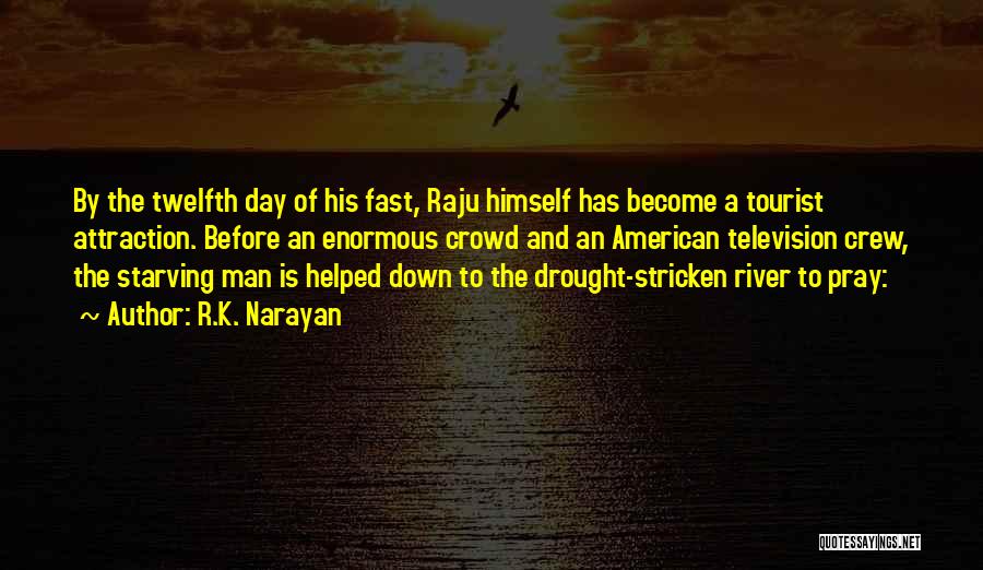 R.K. Narayan Quotes: By The Twelfth Day Of His Fast, Raju Himself Has Become A Tourist Attraction. Before An Enormous Crowd And An