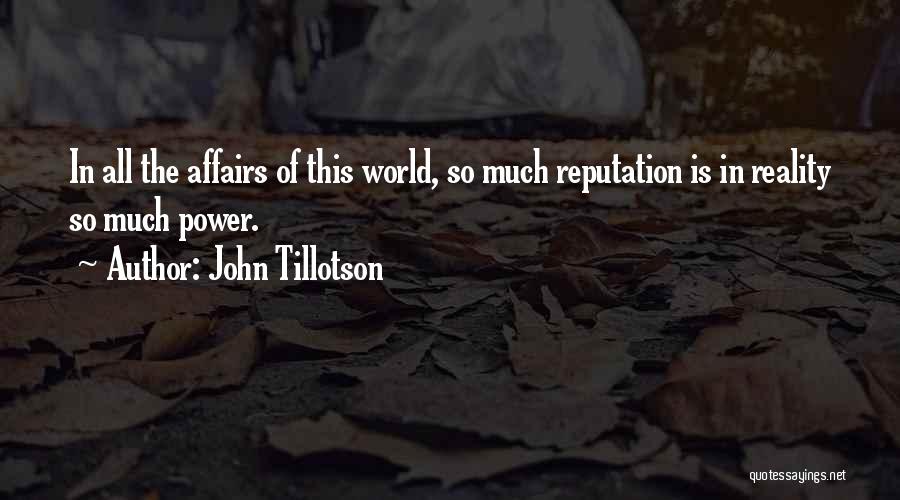 John Tillotson Quotes: In All The Affairs Of This World, So Much Reputation Is In Reality So Much Power.