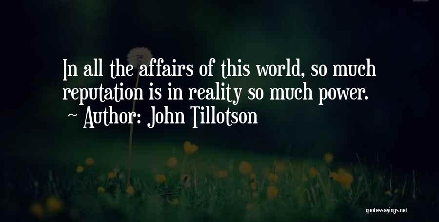 John Tillotson Quotes: In All The Affairs Of This World, So Much Reputation Is In Reality So Much Power.