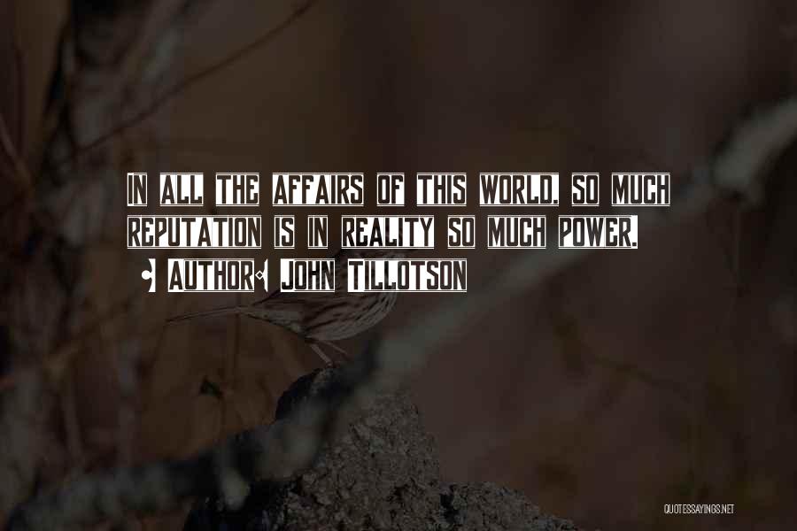 John Tillotson Quotes: In All The Affairs Of This World, So Much Reputation Is In Reality So Much Power.