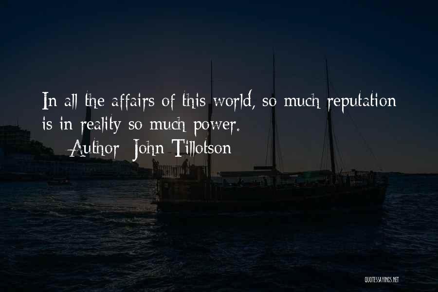 John Tillotson Quotes: In All The Affairs Of This World, So Much Reputation Is In Reality So Much Power.