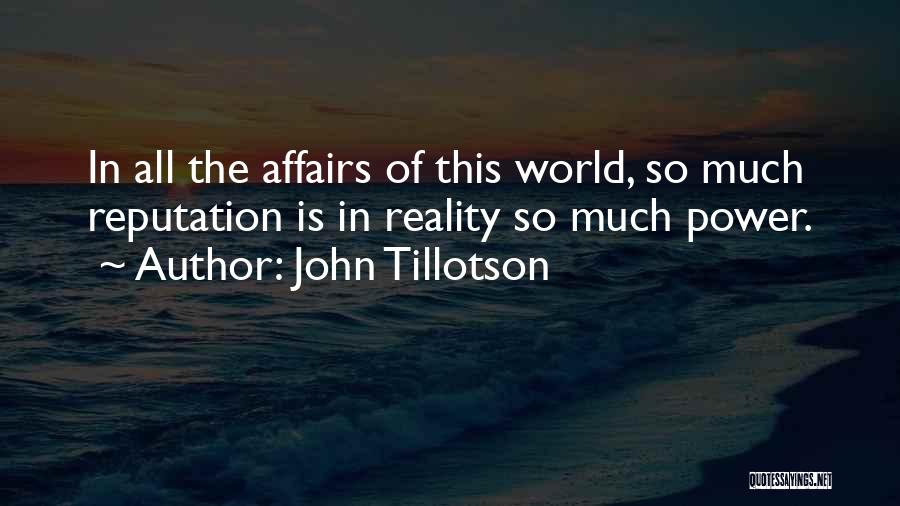 John Tillotson Quotes: In All The Affairs Of This World, So Much Reputation Is In Reality So Much Power.