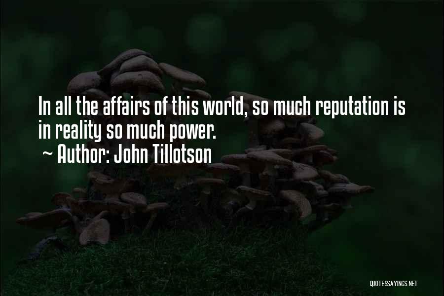 John Tillotson Quotes: In All The Affairs Of This World, So Much Reputation Is In Reality So Much Power.