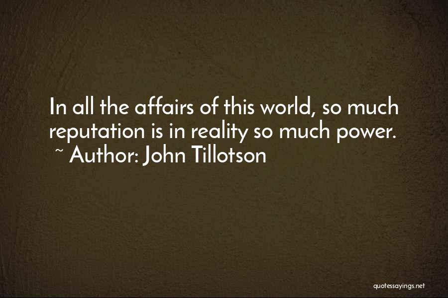 John Tillotson Quotes: In All The Affairs Of This World, So Much Reputation Is In Reality So Much Power.