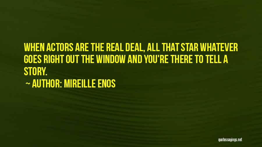 Mireille Enos Quotes: When Actors Are The Real Deal, All That Star Whatever Goes Right Out The Window And You're There To Tell