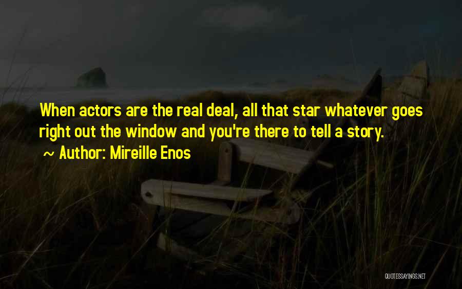 Mireille Enos Quotes: When Actors Are The Real Deal, All That Star Whatever Goes Right Out The Window And You're There To Tell