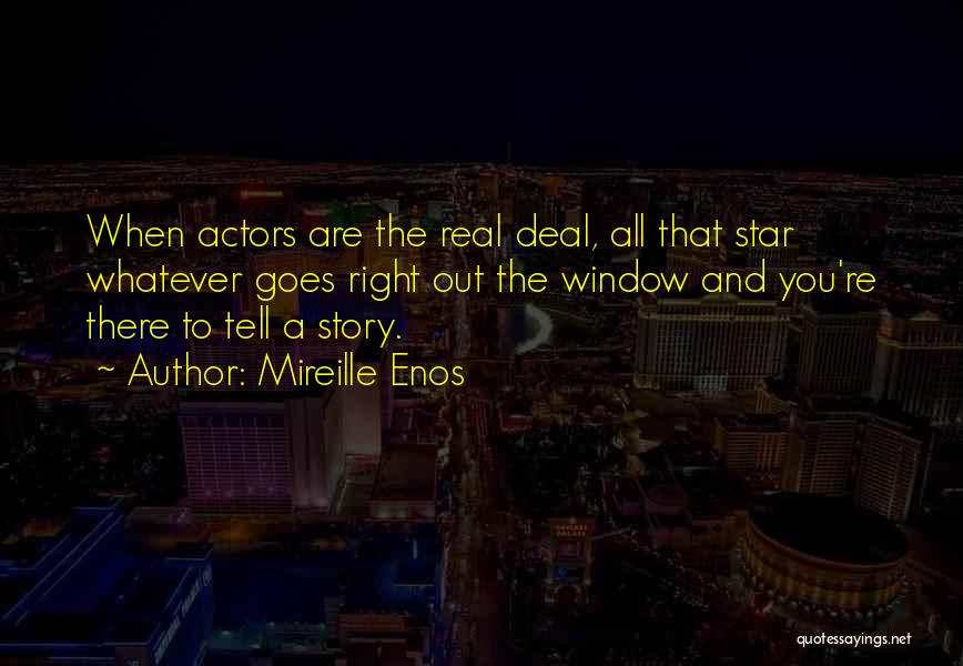 Mireille Enos Quotes: When Actors Are The Real Deal, All That Star Whatever Goes Right Out The Window And You're There To Tell