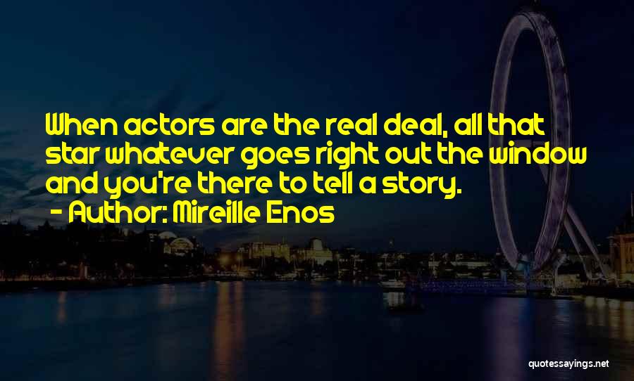 Mireille Enos Quotes: When Actors Are The Real Deal, All That Star Whatever Goes Right Out The Window And You're There To Tell