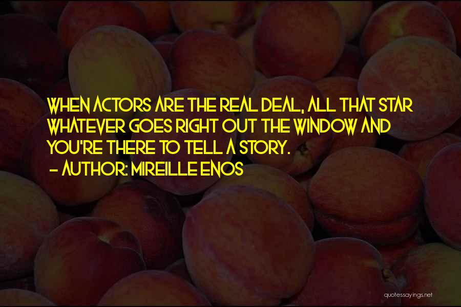 Mireille Enos Quotes: When Actors Are The Real Deal, All That Star Whatever Goes Right Out The Window And You're There To Tell