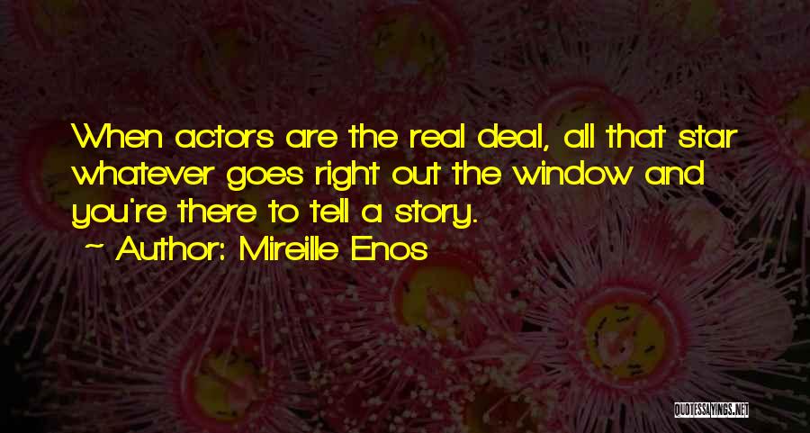 Mireille Enos Quotes: When Actors Are The Real Deal, All That Star Whatever Goes Right Out The Window And You're There To Tell