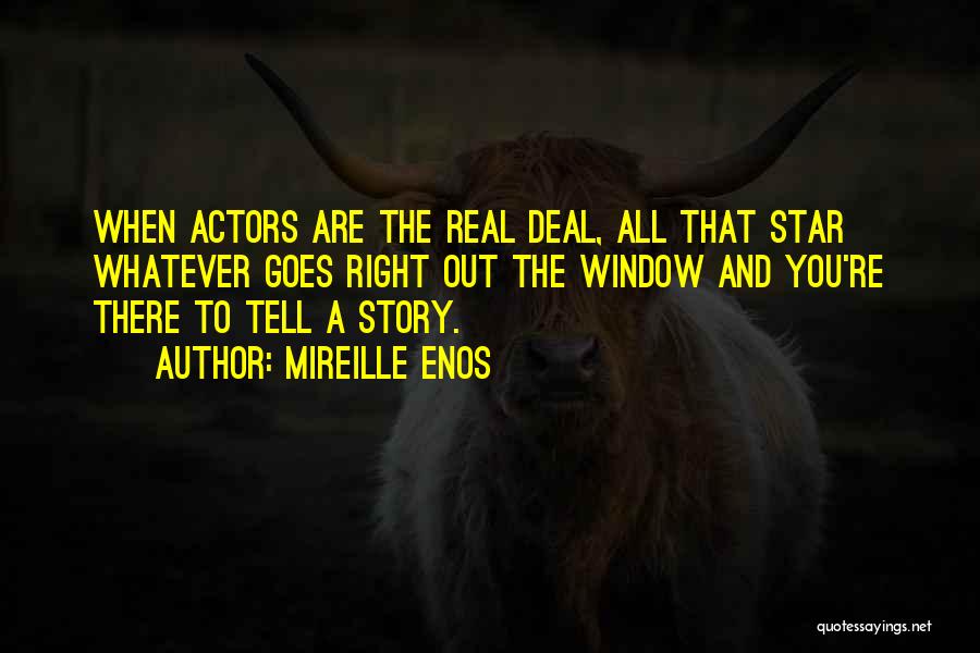 Mireille Enos Quotes: When Actors Are The Real Deal, All That Star Whatever Goes Right Out The Window And You're There To Tell