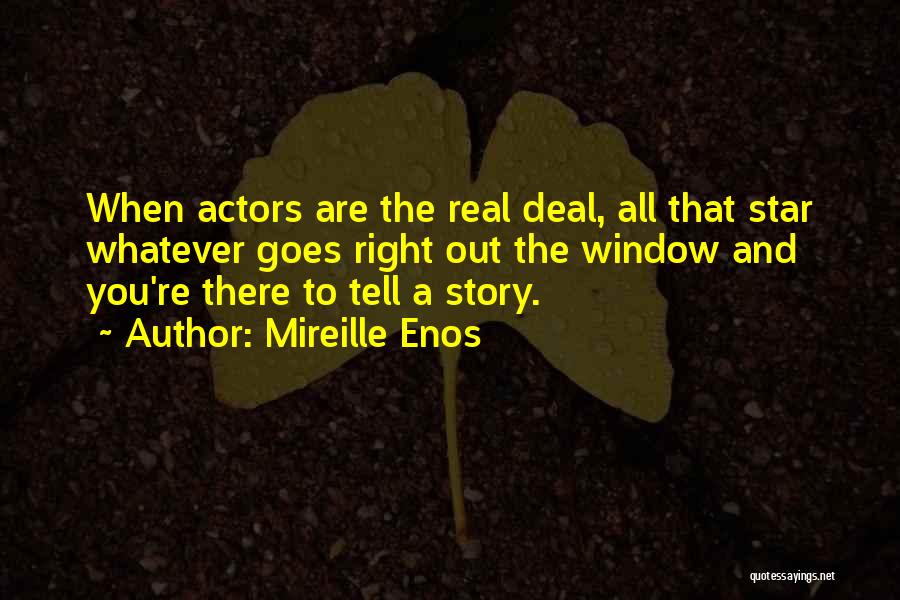 Mireille Enos Quotes: When Actors Are The Real Deal, All That Star Whatever Goes Right Out The Window And You're There To Tell