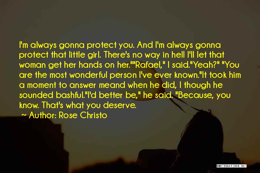 Rose Christo Quotes: I'm Always Gonna Protect You. And I'm Always Gonna Protect That Little Girl. There's No Way In Hell I'll Let