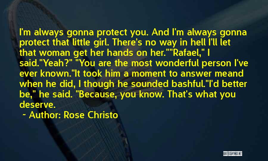 Rose Christo Quotes: I'm Always Gonna Protect You. And I'm Always Gonna Protect That Little Girl. There's No Way In Hell I'll Let