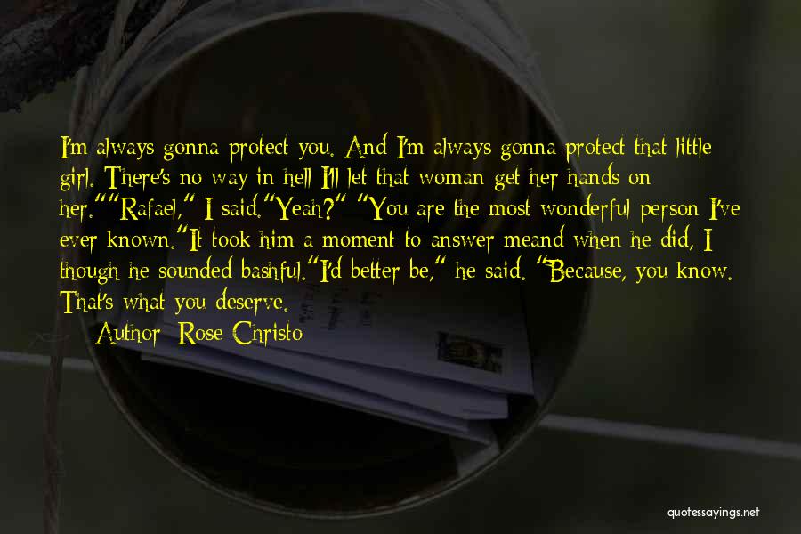 Rose Christo Quotes: I'm Always Gonna Protect You. And I'm Always Gonna Protect That Little Girl. There's No Way In Hell I'll Let