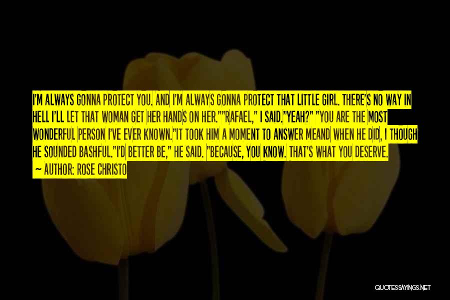 Rose Christo Quotes: I'm Always Gonna Protect You. And I'm Always Gonna Protect That Little Girl. There's No Way In Hell I'll Let