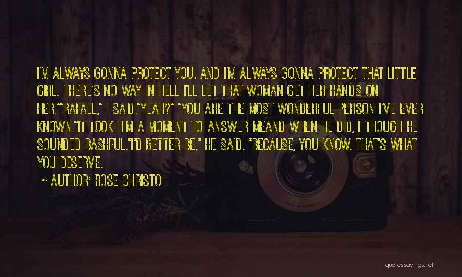 Rose Christo Quotes: I'm Always Gonna Protect You. And I'm Always Gonna Protect That Little Girl. There's No Way In Hell I'll Let