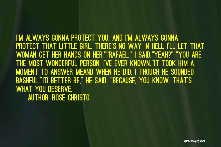 Rose Christo Quotes: I'm Always Gonna Protect You. And I'm Always Gonna Protect That Little Girl. There's No Way In Hell I'll Let
