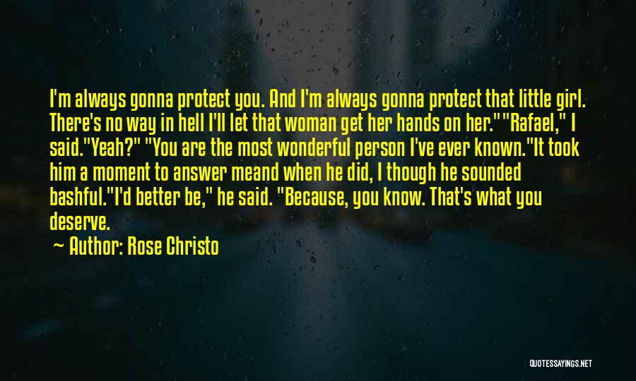 Rose Christo Quotes: I'm Always Gonna Protect You. And I'm Always Gonna Protect That Little Girl. There's No Way In Hell I'll Let