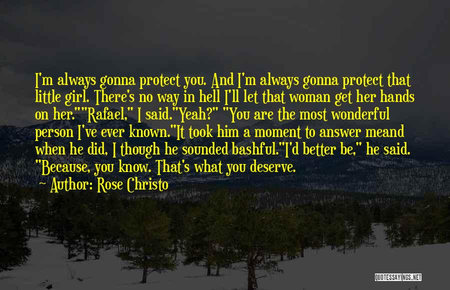 Rose Christo Quotes: I'm Always Gonna Protect You. And I'm Always Gonna Protect That Little Girl. There's No Way In Hell I'll Let