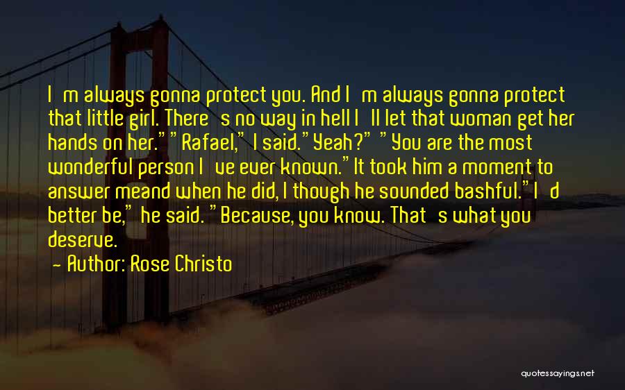 Rose Christo Quotes: I'm Always Gonna Protect You. And I'm Always Gonna Protect That Little Girl. There's No Way In Hell I'll Let