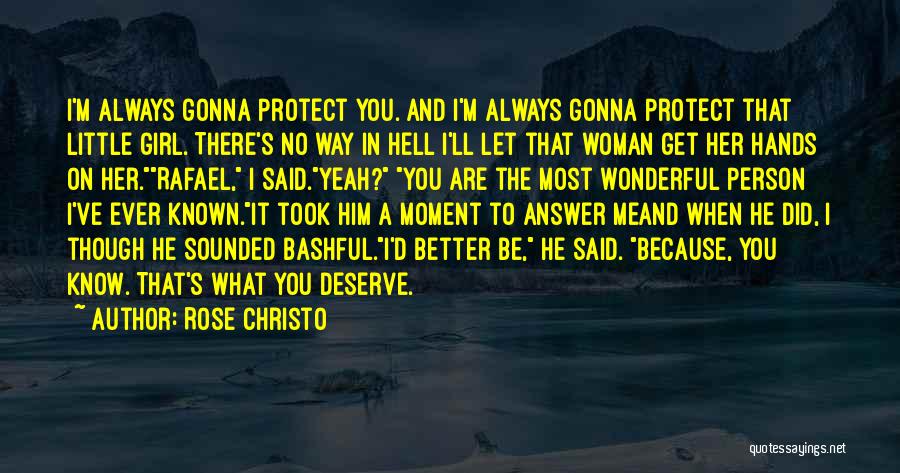 Rose Christo Quotes: I'm Always Gonna Protect You. And I'm Always Gonna Protect That Little Girl. There's No Way In Hell I'll Let