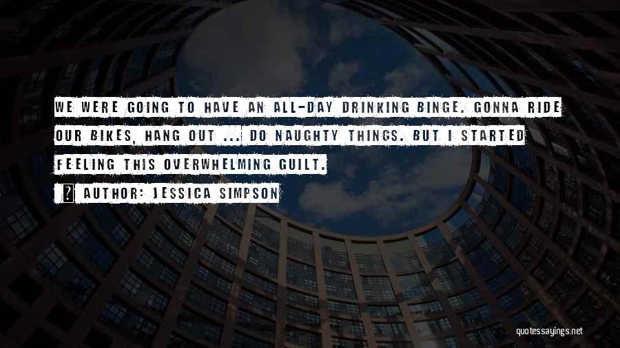 Jessica Simpson Quotes: We Were Going To Have An All-day Drinking Binge. Gonna Ride Our Bikes, Hang Out ... Do Naughty Things. But