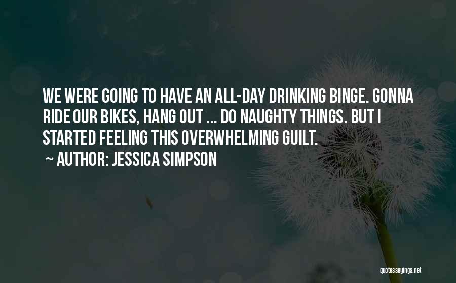 Jessica Simpson Quotes: We Were Going To Have An All-day Drinking Binge. Gonna Ride Our Bikes, Hang Out ... Do Naughty Things. But