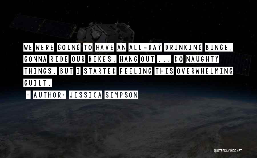 Jessica Simpson Quotes: We Were Going To Have An All-day Drinking Binge. Gonna Ride Our Bikes, Hang Out ... Do Naughty Things. But