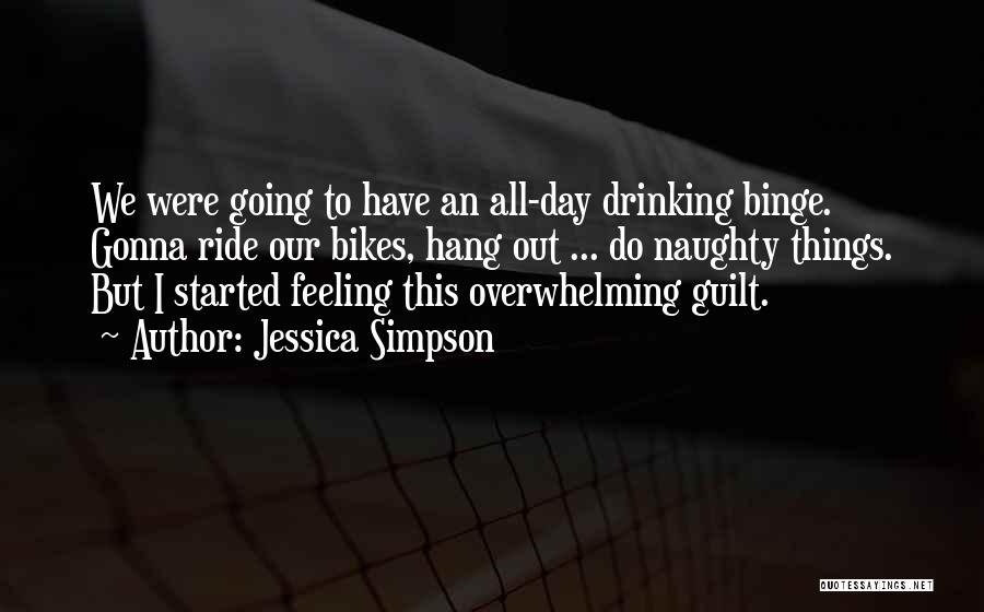 Jessica Simpson Quotes: We Were Going To Have An All-day Drinking Binge. Gonna Ride Our Bikes, Hang Out ... Do Naughty Things. But