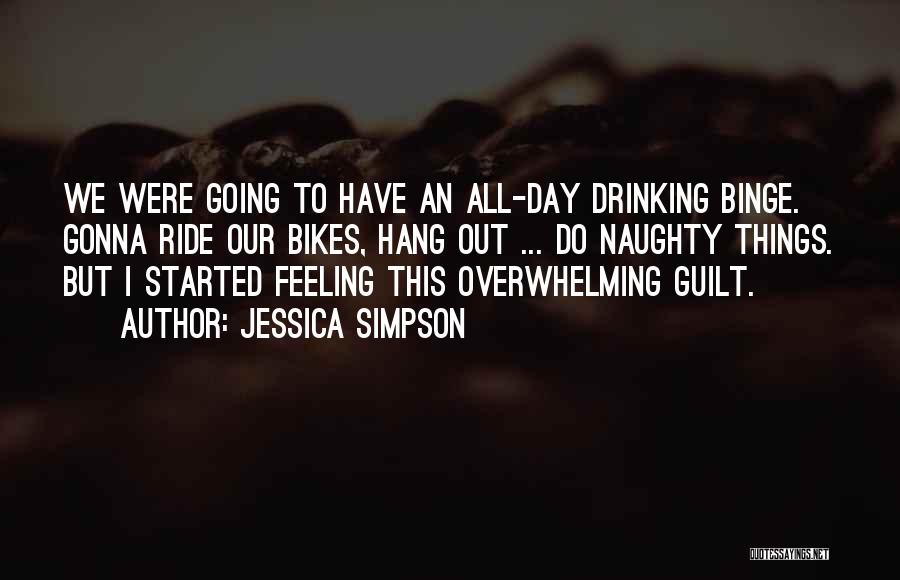 Jessica Simpson Quotes: We Were Going To Have An All-day Drinking Binge. Gonna Ride Our Bikes, Hang Out ... Do Naughty Things. But